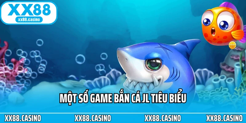 Một số game bắn cá JL tiêu biểu Một số game bắn cá JL tiêu biểu
